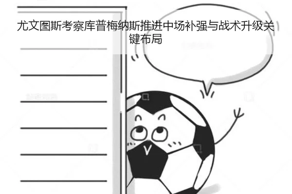 尤文图斯考察库普梅纳斯推进中场补强与战术升级关键布局